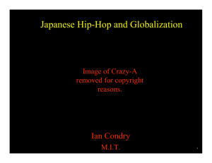 Japanese Hip-Hop and Globalization Ian Condry Image of Crazy-A removed for copyright