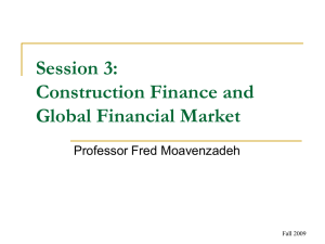 Session 3: Construction Finance and Global Financial Market Professor Fred Moavenzadeh
