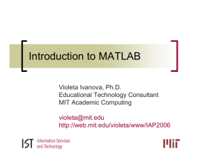 Introduction to MATLAB Violeta Ivanova, Ph.D. Educational Technology Consultant MIT Academic Computing