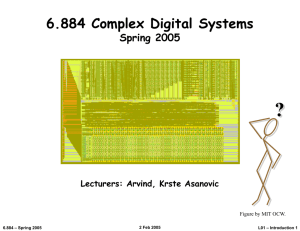? 6.884 Complex Digital Systems Spring 2005 Lecturers: Arvind, Krste Asanovic