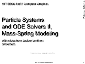 Particle Systems and ODE Solvers II, Mass-Spring Modeling MIT EECS 6.837 Computer Graphics