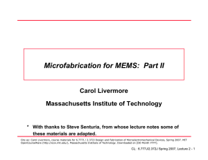 Microfabrication for MEMS:  Part II Carol Livermore Massachusetts Institute of Technology