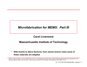 Microfabrication for MEMS:  Part III Carol Livermore Massachusetts Institute of Technology