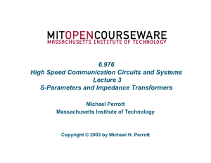 6.976 High Speed Communication Circuits and Systems Lecture 3 S-Parameters and Impedance Transformers