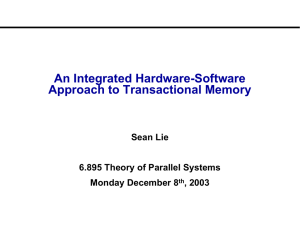 An Integrated Hardware-Software Approach to Transactional Memory Sean Lie