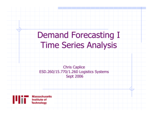 Demand Forecasting I Time Series Analysis Chris Caplice ESD.260/15.770/1.260 Logistics Systems