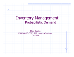 Inventory Management Probabilistic Demand Chris Caplice ESD.260/15.770/1.260 Logistics Systems