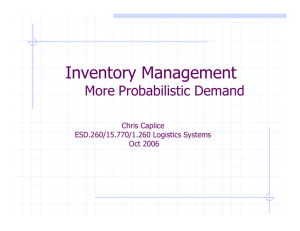 Inventory Management More Probabilistic Demand Chris Caplice ESD.260/15.770/1.260 Logistics Systems
