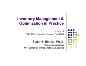 Inventory Management &amp; Optimization in Practice Edgar E. Blanco, Ph.D. Lecture 16