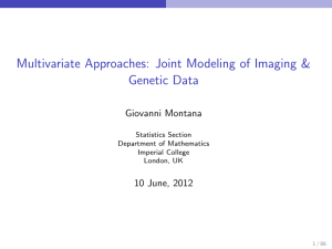 Multivariate Approaches: Joint Modeling of Imaging &amp; Genetic Data Giovanni Montana