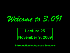 Welcome to 3.091 Lecture 25 November 9, 2009 Introduction to Aqueous Solutions