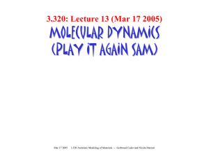 MOLECULAR DYNAMICS (PLAY IT AGAIN SAM) 3.320: Lecture 13 (Mar 17 2005)