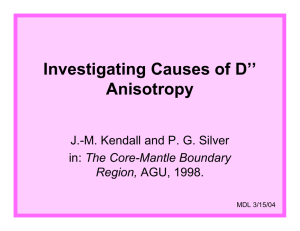 Investigating Causes of D’’ Anisotropy J.-M. Kendall and P. G. Silver