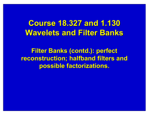 Course 18.327 and 1.130 Wavelets and Filter Banks Filter Banks (contd.): perfect reconstruction;