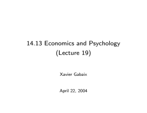 14.13 Economics and Psychology (Lecture 19) Xavier Gabaix April 22, 2004