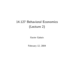 14.127 Behavioral Economics (Lecture 2) Xavier Gabaix February 12, 2004