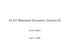 14.127 Behavioral Economics (Lecture 8) Xavier Gabaix April 1, 2004