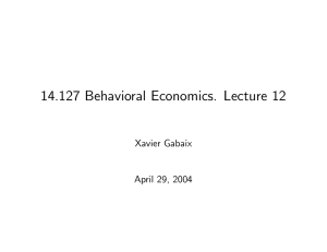 14.127 Behavioral Economics. Lecture 12 Xavier Gabaix April 29, 2004