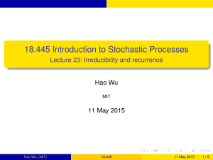 18.445 Introduction to Stochastic Processes Lecture 23: Irreducibility and recurrence Hao Wu