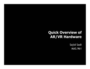 Quick Overview of AR/VR Hardware Sajid Sadi MAS.961