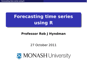 Forecasting time series using R Professor Rob J Hyndman 27 October 2011