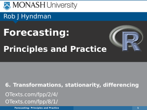 Forecasting: Principles and Practice Rob J Hyndman 6. Transformations, stationarity, differencing