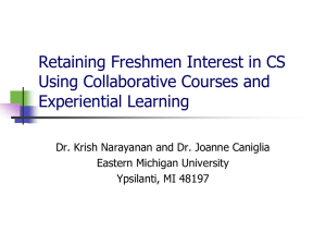 Retaining Freshmen Interest in CS  Using Collaborative Courses and  Experiential Learning  Dr. Krish Narayanan and Dr. Joanne Caniglia 