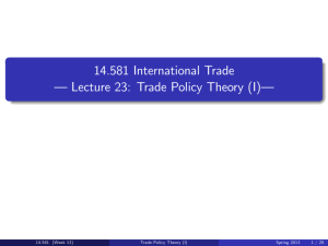 14.581 International Trade — Lecture 23: Trade Policy Theory (I)— 14.581 Spring 2013