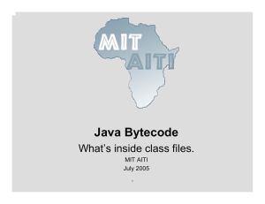Java Bytecode What’s inside class files. MIT AITI July 2005