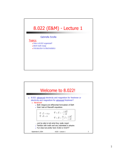 8.022 (E&amp;M) - Lecture 1 Welcome to 8.022! Topics: Gabriella Sciolla