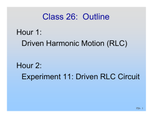 Class 26:  Outline Hour 1: Driven Harmonic Motion (RLC) Hour 2: