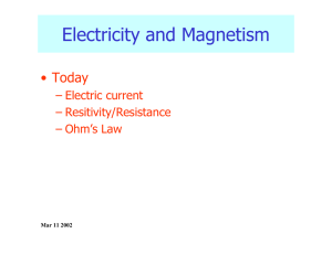 Electricity and Magnetism • Today – Electric current – Resitivity/Resistance