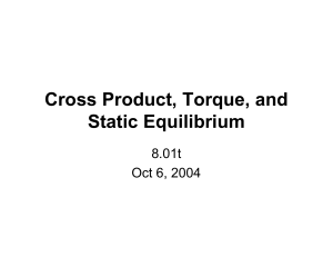 Cross Product, Torque, and Static Equilibrium 8.01t Oct 6, 2004