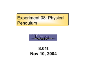 Experiment 08: Physical Pendulum 8.01t Nov 10, 2004