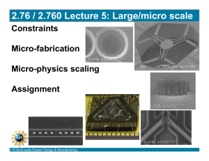 2.76 / 2.760 Lecture 5: Large/micro scale Constraints Micro-fabrication Micro-physics scaling