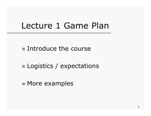 Lecture 1 Game Plan Introduce the course Logistics / expectations More examples