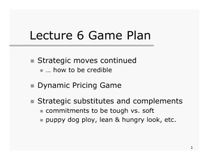 Lecture 6 Game Plan Strategic moves continued Dynamic Pricing Game