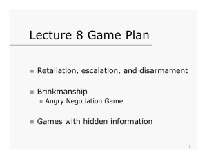 Lecture 8 Game Plan Retaliation, escalation, and disarmament Brinkmanship Games with hidden information