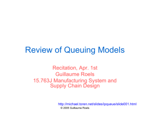 Review of Queuing Models Recitation, Apr. 1st Guillaume Roels 15.763J Manufacturing System and