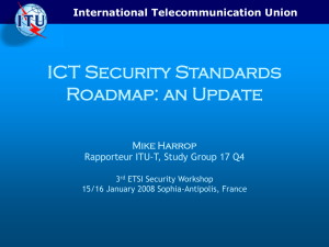 ICT Security Standards Roadmap: an Update International Telecommunication Union Mike Harrop