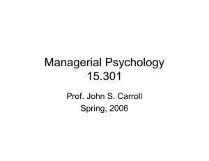 Managerial Psychology 15.301 Prof. John S. Carroll Spring, 2006