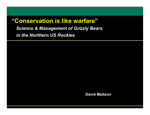 “Conservation is like warfare” Science &amp; Management of Grizzly Bears David Mattson