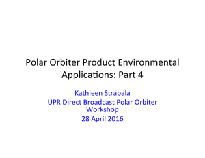 Polar	Orbiter	Product	Environmental Applica5ons:	Part	4 Kathleen	Strabala UPR	Direct	Broadcast	Polar	Orbiter