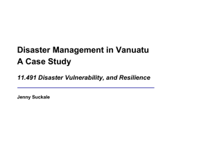 Disaster Management in Vanuatu A Case Study 11.491 Disaster Vulnerability, and Resilience