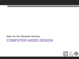 COMPUTER AIDED DESIGN Make Your Own Wearables Workshop 1