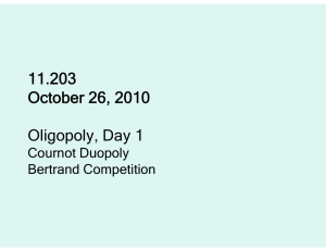 11.203 October 26, 2010 Oligopoly, Day 1 Cournot Duopoly