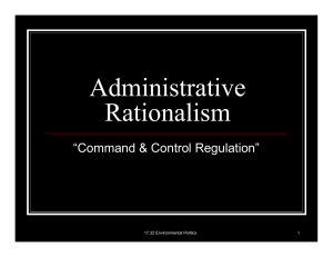 Administrative Rationalism “Command &amp; Control Regulation” 17.32 Environmental Politics