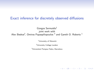 Exact inference for discretely observed diffusions Giorgos Sermaidis joint work with Alex Beskos