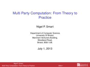Multi Party Computation: From Theory to Practice Nigel P. Smart