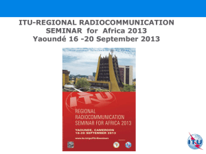 ITU ITU--REGIONAL RADIOCOMMUNICATION REGIONAL RADIOCOMMUNICATION SEMINAR  for  Africa 2013